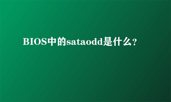 BIOS中的sataodd是什么？