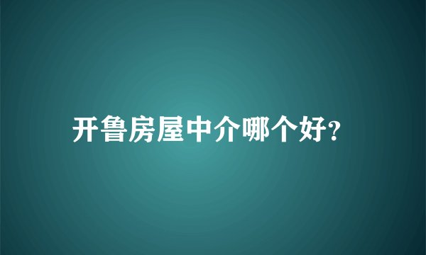 开鲁房屋中介哪个好？