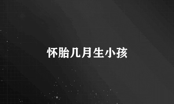 怀胎几月生小孩