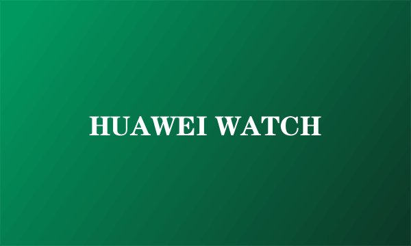 HUAWEI WATCH