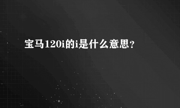 宝马120i的i是什么意思？