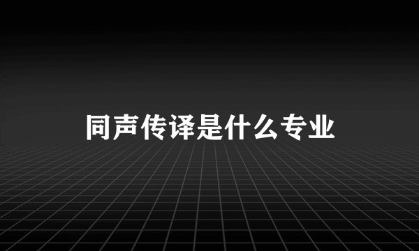 同声传译是什么专业