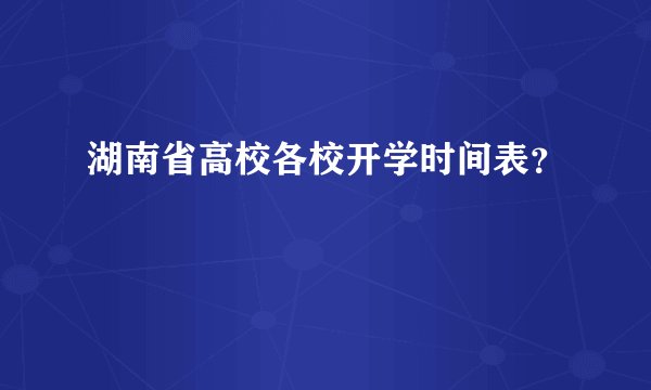 湖南省高校各校开学时间表？