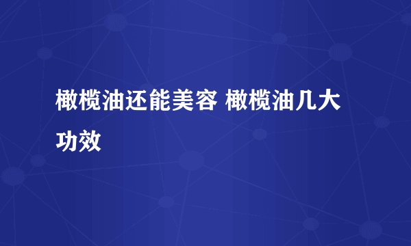 橄榄油还能美容 橄榄油几大功效