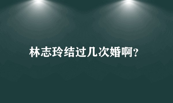 林志玲结过几次婚啊？
