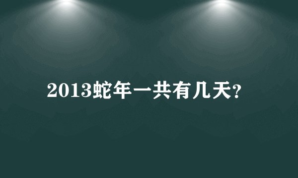 2013蛇年一共有几天？