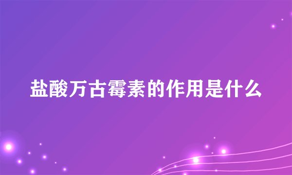 盐酸万古霉素的作用是什么