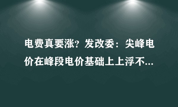 电费真要涨？发改委：尖峰电价在峰段电价基础上上浮不低于20%