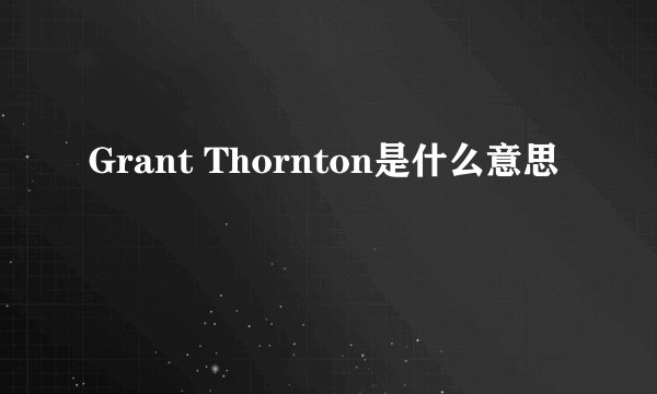 Grant Thornton是什么意思