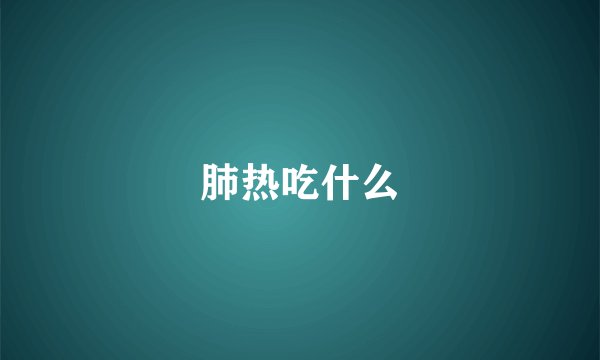 肺热吃什么