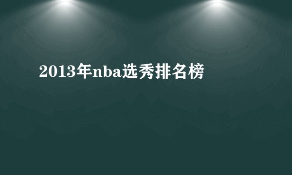 2013年nba选秀排名榜