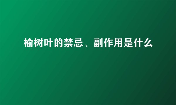 榆树叶的禁忌、副作用是什么