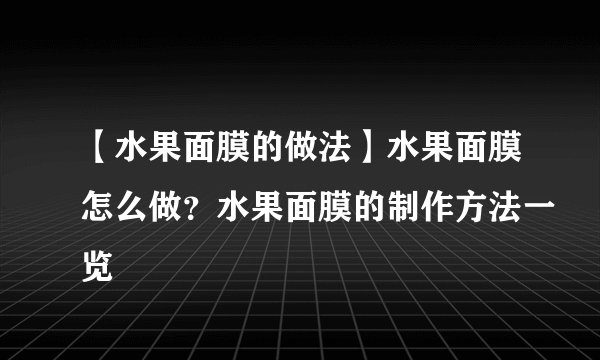 【水果面膜的做法】水果面膜怎么做？水果面膜的制作方法一览