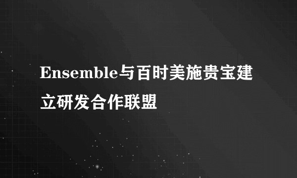 Ensemble与百时美施贵宝建立研发合作联盟