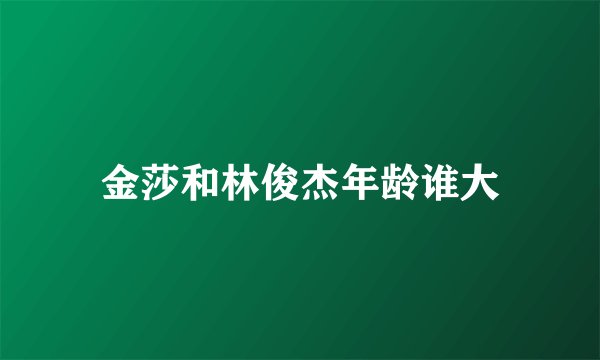 金莎和林俊杰年龄谁大