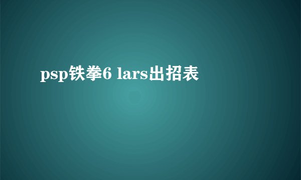 psp铁拳6 lars出招表