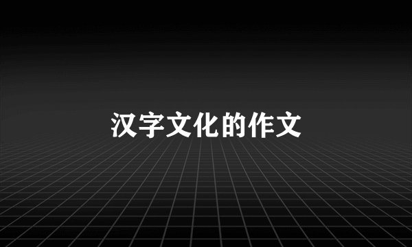 汉字文化的作文