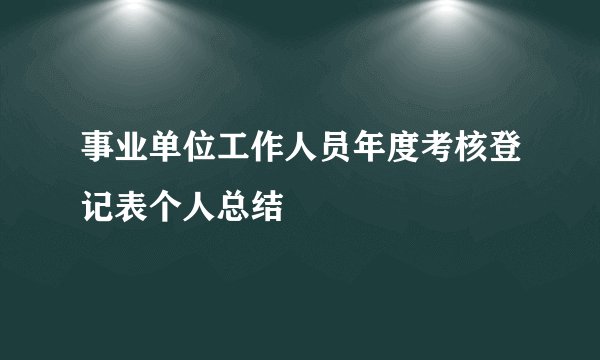 事业单位工作人员年度考核登记表个人总结