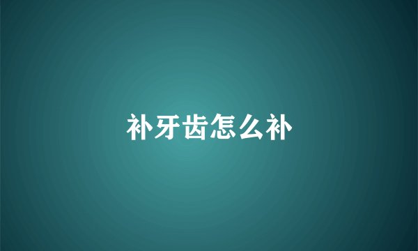 补牙齿怎么补