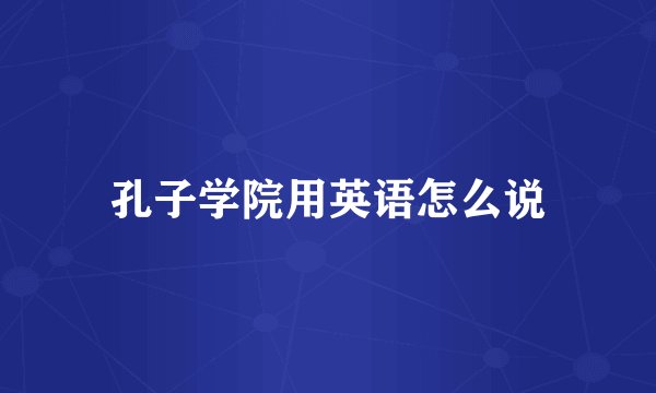 孔子学院用英语怎么说