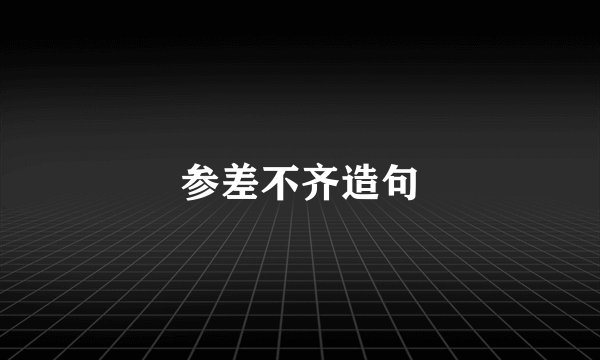 参差不齐造句