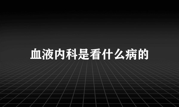 血液内科是看什么病的