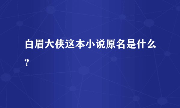 白眉大侠这本小说原名是什么？