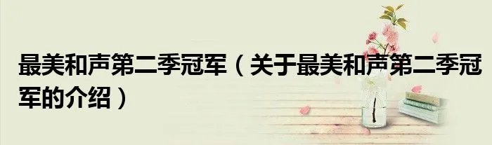 最美和声第二季冠军（关于最美和声第二季冠军的介绍）