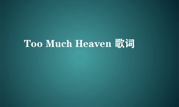 Too Much Heaven 歌词