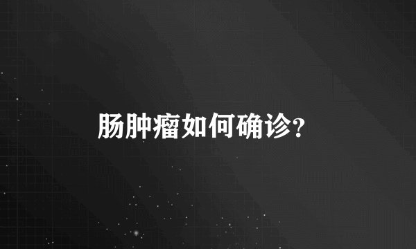 肠肿瘤如何确诊？