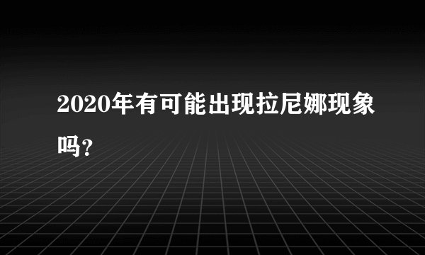 2020年有可能出现拉尼娜现象吗？
