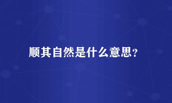 顺其自然是什么意思？