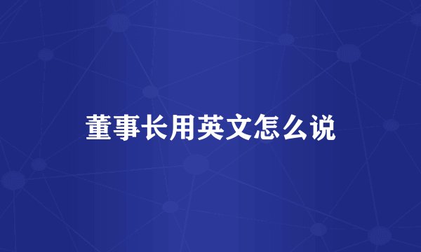 董事长用英文怎么说