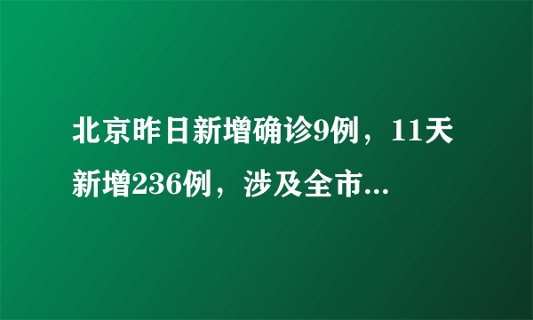 北京昨日新增确诊9例，11天新增236例，涉及全市10个区