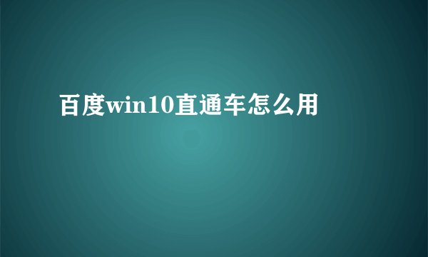 百度win10直通车怎么用