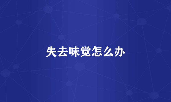 失去味觉怎么办