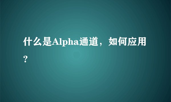 什么是Alpha通道，如何应用？