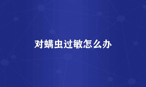 对螨虫过敏怎么办