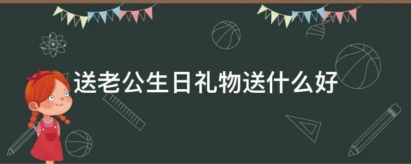 送老公生日礼物送什么好