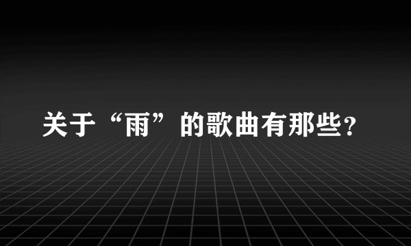 关于“雨”的歌曲有那些？