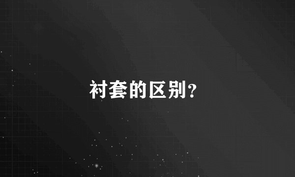 衬套的区别？