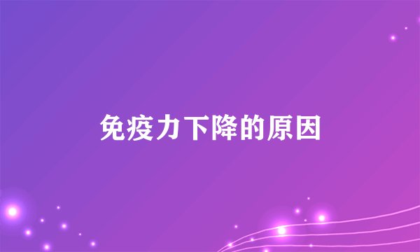 免疫力下降的原因