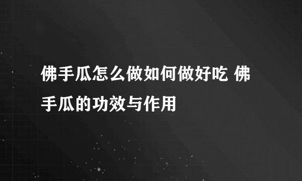 佛手瓜怎么做如何做好吃 佛手瓜的功效与作用