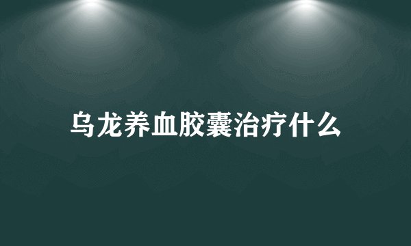 乌龙养血胶囊治疗什么