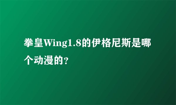 拳皇Wing1.8的伊格尼斯是哪个动漫的？