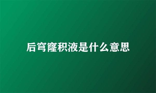 后穹窿积液是什么意思