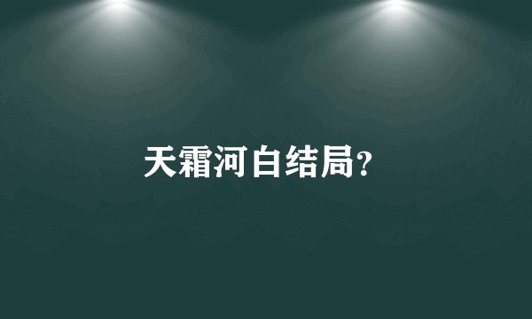 天霜河白结局？