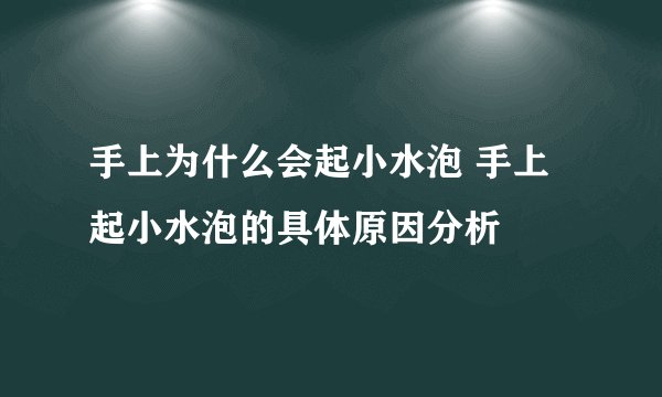 手上为什么会起小水泡 手上起小水泡的具体原因分析