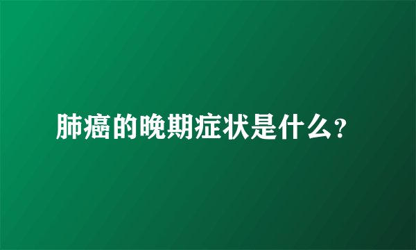 肺癌的晚期症状是什么？