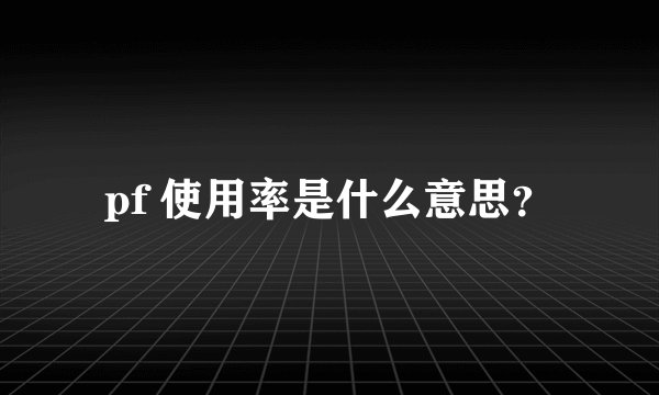 pf 使用率是什么意思？